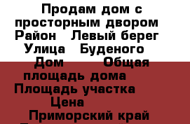 Продам дом с просторным двором › Район ­ Левый берег › Улица ­ Буденого  › Дом ­ 70 › Общая площадь дома ­ 40 › Площадь участка ­ 30 › Цена ­ 1 500 - Приморский край, Лесозаводский г. о.  Недвижимость » Дома, коттеджи, дачи продажа   . Приморский край